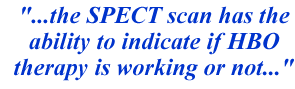 ...the SPECT scan has the ability to indicate if HBO therapy is working or not...