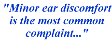 Minor ear discomfort is the most common complaint...